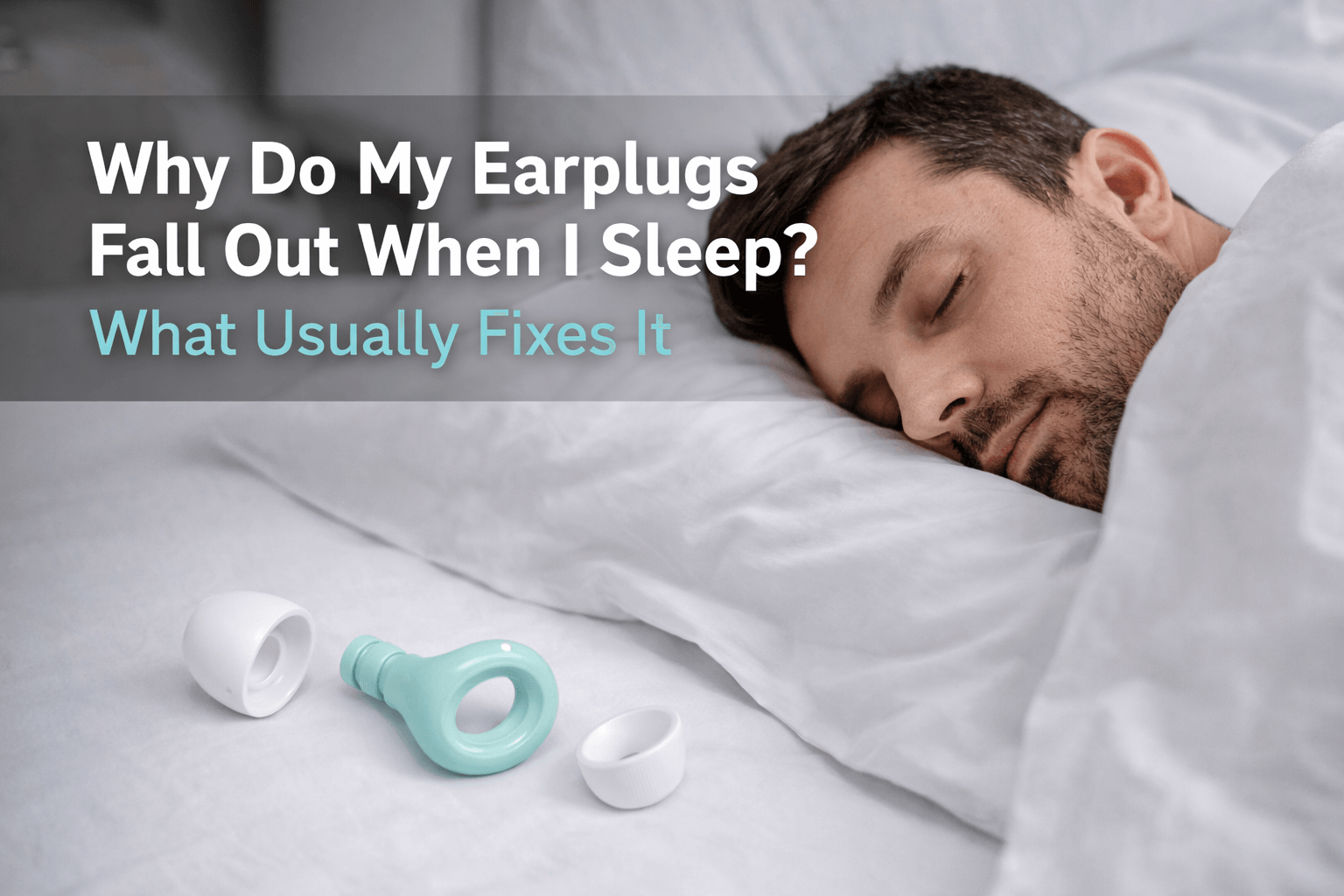 Why Do My Earplugs Fall Out When I Sleep? What Usually Fixes It